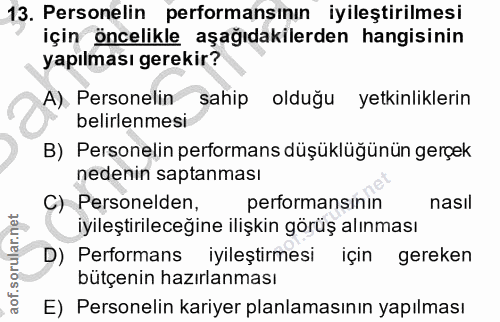 13. soru: Personelin performansının iyileştirilmesi için öncelikle aşağıdakilerden hangisinin yapılması gerekir? A) Personelin…