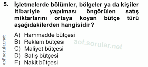 5. soru: İşletmelerde bölümler, bölgeler ya da kişiler itibariyle yapılması öngörülen satiş miktarlarını ortaya koyan bütçe tü…