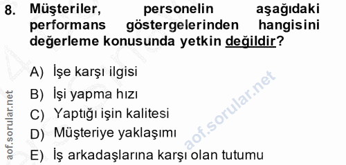 8. soru: Müşteriler, personelin aşağıdaki pertormans göstergelerinden hangisini değerleme konusunda yetkin değildir? A) İşe ka…