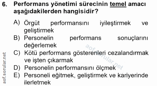 6. soru: Performans yönetimi sürecinin temel amacı aşağıdakilerden hangisidir? A) Örgüt performansinı iyıleştirmek ve geliştir…