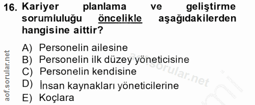 16. soru: Kariyer planlama ve geliştirme sorumluluğu öncelikle aşağıdakilerden hangisine aittir? A) Personelin ailesine B) Pers…