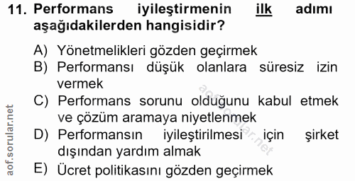 11. soru: Performans iyileştirmenin ilk adımı aşağıdakilerden hangisidir? A) Yönetmelikleri gözden geçirmek B) Performansı düşü…