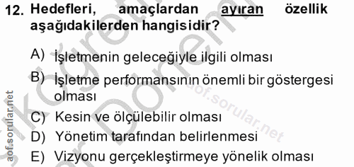12. soru: Hedefleri, amaçlardan ayıran özellik aşağıdakilerden hangisidir? A) İşletmenin geleceğiyle ilgili olması B) İşletme p…