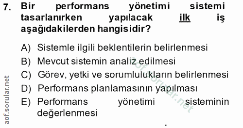 7. soru: Bir performans yönetimi sistemi tasarlanırken yapılacak ilk iş aşağıdakilerden hangisidir? A) Sistemle ilgili beklent…