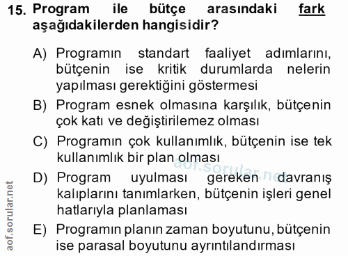 15. soru: Program ile bütçe arasindaki fark aşağıdakilerden hangisidir? A) Programin standart faaliyet adimlarını, bütçenin ise…