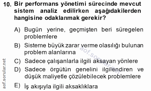 10. soru: Bir performans yönetimi sürecinde mevcut sistem analiz edilirken aşağıdakilerden hangisine odaklanmak gerekir? A) Bug…