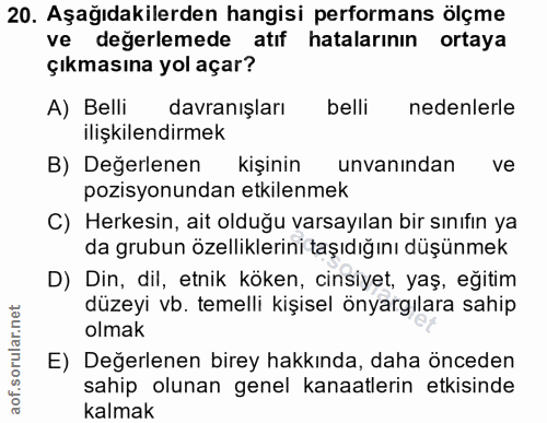 20. soru: Aşağıdakilerden hangisi performans ölçme ve değerlemede atıf hatalarının ortaya çıkmasına yol açar? A) Belli davranış…