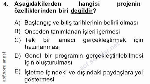 4. soru: Aşağıdakilerden hangisi projenin özelliklerinden biri değildir? A) Başlangıç ve bitiş tarihlerinin belirli olması B)…