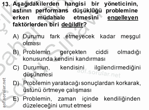 13. soru: Aşağıdakilerden hangisi bir yöneticinin, astının performans düşüklüğü problemine erken müdahale etmesini engelleyen f…
