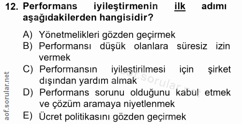 12. soru: Performans iyileştirmenin ilk adımı aşağıdakilerden hangisidir? A) Yönetmelikleri gözden geçirmek B) Performansı düşü…