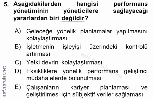 5. soru: Aşağıdakilerden hangisi performans yönetiminin yöneticilere sağlayacağı yararlardan biri değildir? A) Geleceğe yöneli…