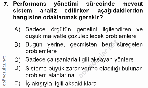 7. soru: Performans yönetimi sürecinde mevcut sistem analiz edilirken aşağıdakilerden hangisine odaklanmak gerekir? A) Sadece…