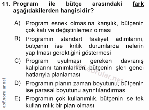 11. soru: Program ile bütçe arasındaki fark aşağıdakilerden hangisidir? A) Program esnek olmasına karşılık, bütçenin çok katı v…