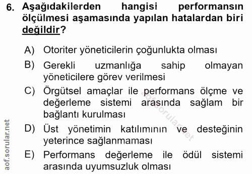 6. soru: Aşağıdakilerden hangisi performansın ölçülmesi aşamasında yapılan hatalardan biri değildir? A) Otoriter yöneticilerin…