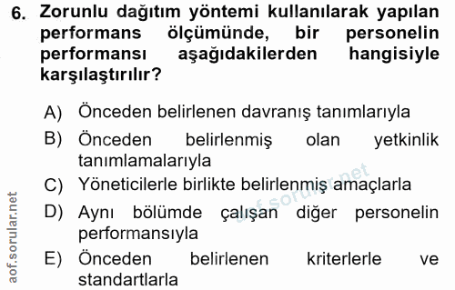6. soru: Zorunlu dağıtım yöntemi kullanılarak yapılan performans ölçümünde, bir personelin performansı aşağıdakilerden hangisi…