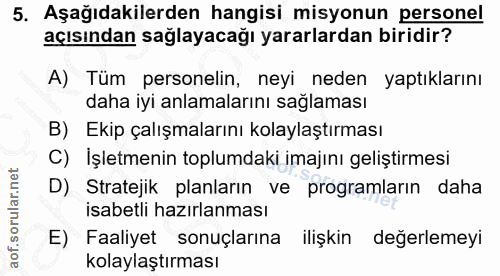 5. soru: Aşağıdakilerden hangisi misyonun personel açısından sağlayacağı yararlardan biridir? A) Tüm personelin, neyi neden ya…