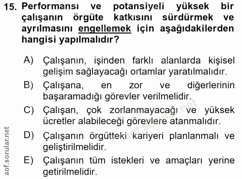 15. soru: Performansı ve potansiyeli yüksek bir çalışanın örgüte katkısını sürdürmek ve ayrılmasını engellemek için aşağıdakile…