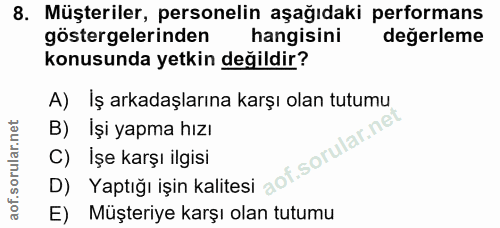 8. soru: Müşteriler, personelin aşağıdaki performans göstergelerinden hangisini degerleme konusunda yetkin değildir? A) İş ark…