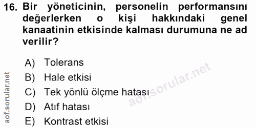 16. soru: Bir yöneticinin, personelin performansını değerlerken o kişik hakkındaki genel kanaatinin etkisinde kalması durumuna…