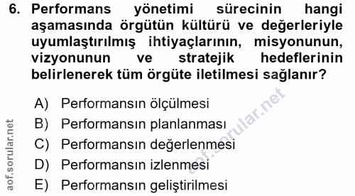 6. soru: Performans yönetimi sürecinin hangi aşamasında örgütün kültürü ve değerleriyle uyumlaştırılmış ihtiyaçlarının, misyon…