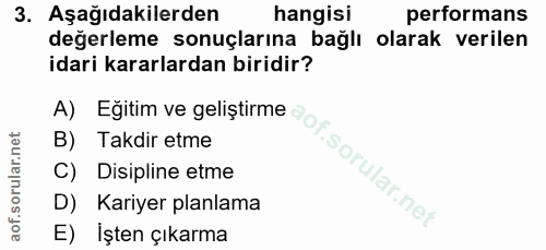 3. soru: Aşağıdakilerden hangisi performans değerleme sonuçlarına bağlı olarak verilen idari kararlardan biridir? B) Takdir et…
