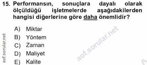 15. soru: Performansın, sonuçlara dayalı olarak ölçüldüğü işletmelerde aşağıdakilerden hangisi diğerlerine göre daha önemlidir?…