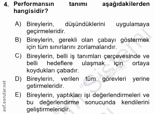 4. soru: Performansın tanımı aşağıdakilerden hangisidir? A) Bireylerin, düşündüklerini uygulamaya geçirmeleridir. B) Bireyleri…