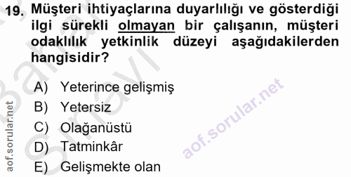 19. soru: Müşteri ihtiyaçlarına duyarlılığı ve gösterdiği ilgi sürekli olmayan bir çalışanın, müşteri odaklılık yetkinlik düzey…