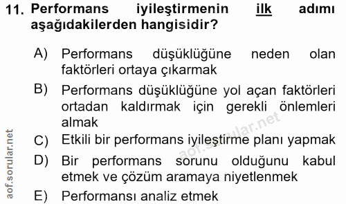 11. soru: Performans iyileştirmenin ilk adımı aşağıdakilerden hangisidir? A) Performans düşüklüğüne neden olan faktörleri ortay…