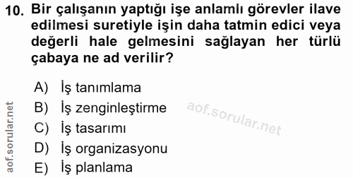 10. soru: Bir çalışanın yaptığı işe anlamlı görevler ilave edilmesi suretiyle işin daha tatmin edici veya değerli hale gelmesin…