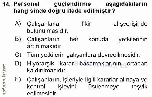 14. soru: Personel güçlendirme aşağıdakilerin hangisinde doğru ifade edilmiştir? A) Çalışanlarla fikir alışverişinde bulunulmas…