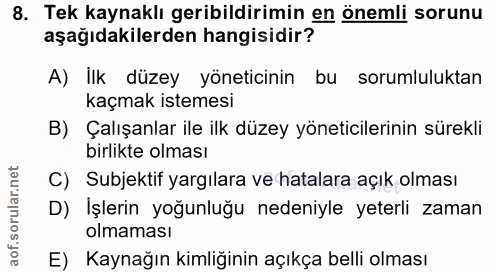 8. soru: Tek kaynaklı geribildirimin en önemli sorunu aşağıdakilerden hangisidir? A) İlk düzey yöneticinin bu sorumluluktan ka…