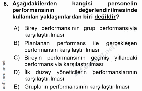 6. soru: Aşağıdakilerden hangisi personelin performansının değerlendirilmesinde kullanılan yaklaşımlardan biri değildir? A) Bi…