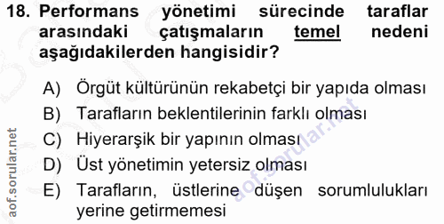 18. soru: Performans yönetimi sürecinde taraflar arasındaki çatışmaların temel nedeni aşağıdakilerden hangisidir? A) Örgüt kült…