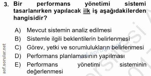 3. soru: Bir performans yönetimi sistemi tasarlanırken yapılacak ilk iş aşağıdakilerden hangisidir? A) Mevcut sistemin analiz…
