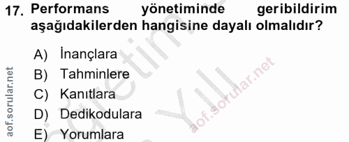 17. soru: Performans yönetiminde geribildirim aşağıdakilerden hangisine dayalı olmalıdır? A) Inançlara B) Tahminlere .Sotular.n…