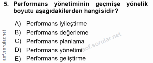 5. soru: Performans yönetiminin geçmişe yönelik boyutu aşağıdakilerden hangisidir? A) Performans iyileştirme B) Performans değ…