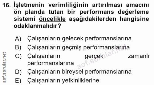 16. soru: İşletmenin verimliliğinin artırılması amacını ön planda tutan bir performans değerleme sistemi öncelikle aşağıdakiler…
