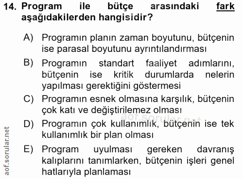 14. soru: Program ile bütçe arasındaki fark aşağıdakilerden hangisidir? A) Programın planın zaman boyutunu, bütçenin ise parasa…