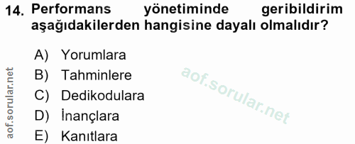 14. soru: Performans yönetiminde geribildirim aşağıdakilerden hangisine dayalı olmalıdır? A) Yorumlara B) Tahminlere C) Dedikod…