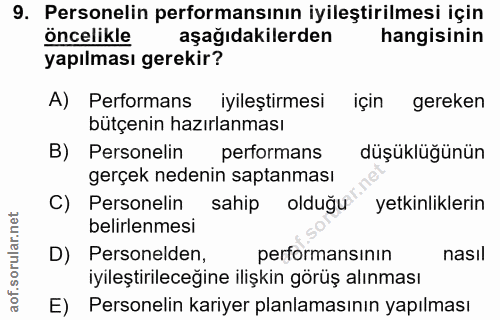 9. soru: Personelin performansının iyileştirilmesi için öncelikle aşağıdakilerden hangisinin yapılması gerekir? A) Performans…
