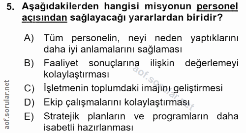 5. soru: Aşağıdakilerden hangisi misyonun personel açısından sağlayacağı yararlardan biridir? A) Tüm personelin, neyi neden ya…