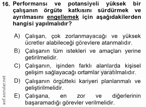 16. soru: Performansı ve potansiyeli yüksek bir çalışanın örgüte katkısını sürdürmek ve ayrılmasını engellemek için aşağıdakile…