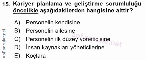 15. soru: Kariyer planlama ve geliştirme sorumluluğu öncelikle aşağıdakilerden hangisine aittir? A) Personelin kendisine B) Per…