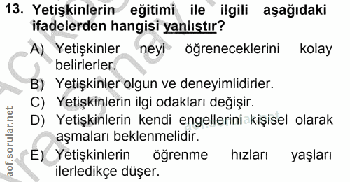13. soru: Yetişkinlerin eğitimi ile ilgili aşağıdaki ifadelerden hangisi yanlıştır? A) Yetişkinler neyi öğreneceklerini kolay b…