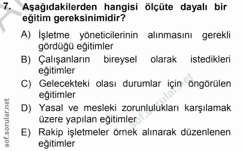 7. soru: Aşağıdakilerden hangisi ölçüte dayalı bir eğitim gereksinimidir? A) İşletme yöneticilerinin alınmasını gerekli gördüğ…