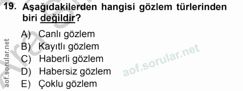 19. soru: Aşağıdakilerden hangisi gözlem türlerinden biri değildir? A) Canlı gözlem B) Kayıtlı gözlem C) Haberli gözlem D) Habe…