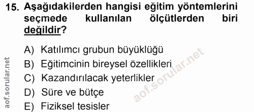 15. soru: Aşağıdakilerden hangisi eğitim yöntemlerini seçmede kullanılan ölçütlerden biri değildir? A) Katılımcı grubun büyüklü…