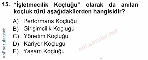 15. soru: "İşletmecilik Koçluğu" olarak da anılan koçluk türü aşağıdakilerden hangisidir? A) Performans Koçluğu B) Girişimcilik…