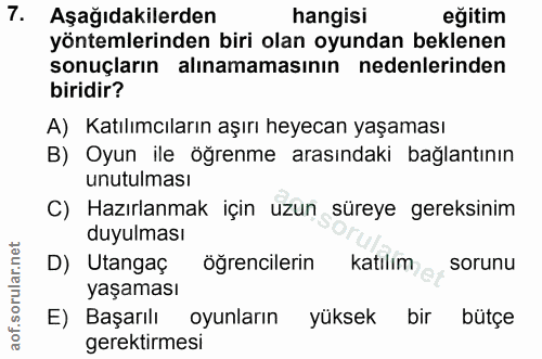 7. soru: Aşağıdakilerden hangisi eğitim yöntemlerinden biri olan oyundan beklenen sonuçların alınamamasının nedenlerinden biri…